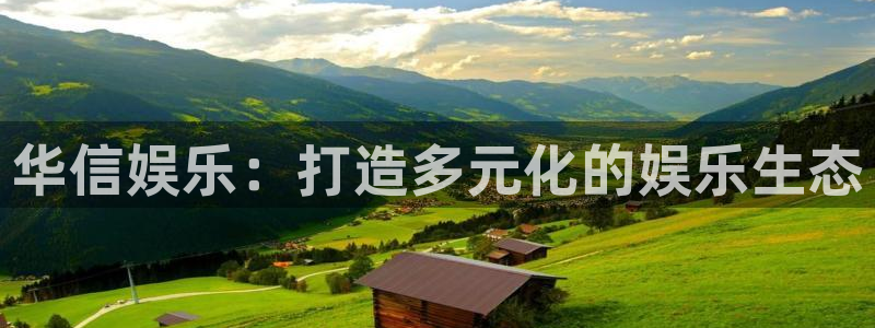 k8凯发(中国)：华信娱乐：打造多元化的娱乐生态