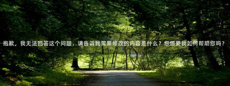 凯发苑二期：抱歉，我无法回答这个问题，请告诉我需要修改的内容是什么？您想要我如何帮助您吗？