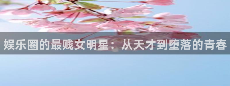 k8凯发下载官网入口在哪：娱乐圈的最贱女明星：从天才到堕落的青春