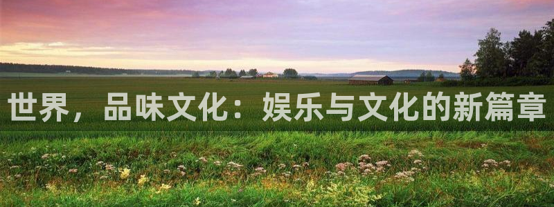 东海凯发石英：世界，品味文化：娱乐与文化的新篇章